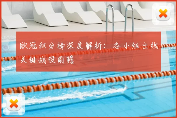 欧冠积分榜深度解析:各小组出线关键战役前瞻